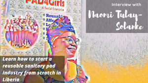 Read more about the article How to start a sanitary pad industry from scratch in Liberia – with Naomi Tulay-Solanke | Interview