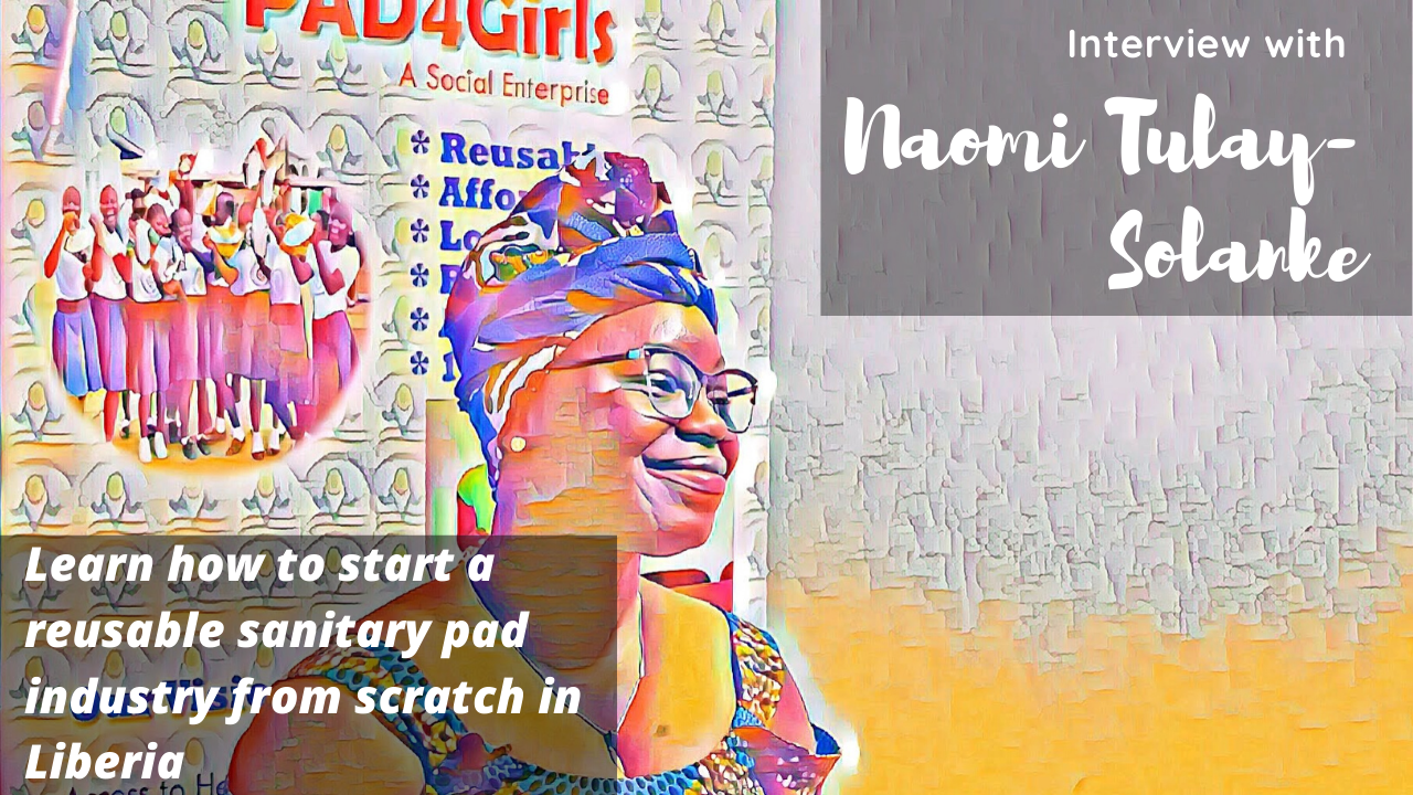 You are currently viewing How to start a sanitary pad industry from scratch in Liberia – with Naomi Tulay-Solanke | Interview