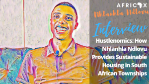 Read more about the article Hustlenomics: How Nhlanhla Ndlovu Provides Sustainable Housing in South African Townships